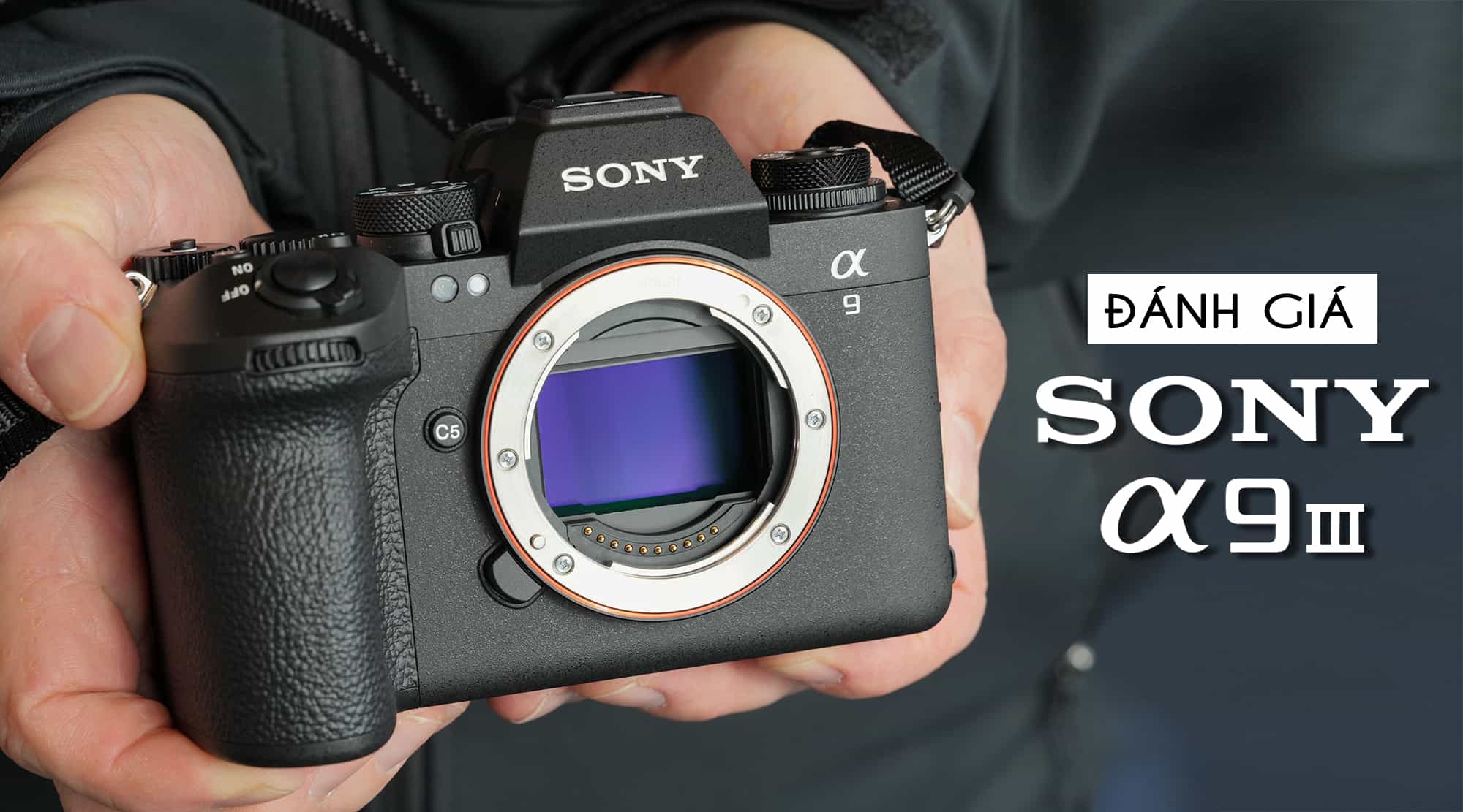 Review Sony A9 III - Camera Có Tính Năng Khủng Nhất Dành Cho Dân Chụp Thể Thao