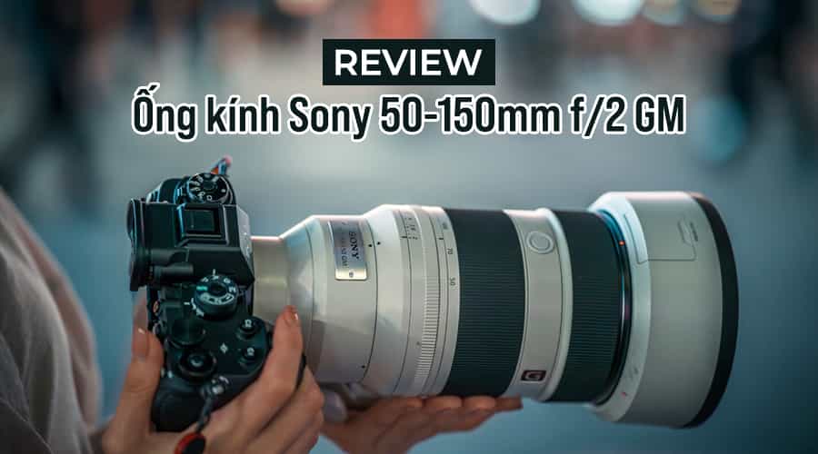 Đánh Giá Sony 50-150mm F/2 GM: Ống Kính Zoom F2 Đầu Tiên Cho Full-Frame