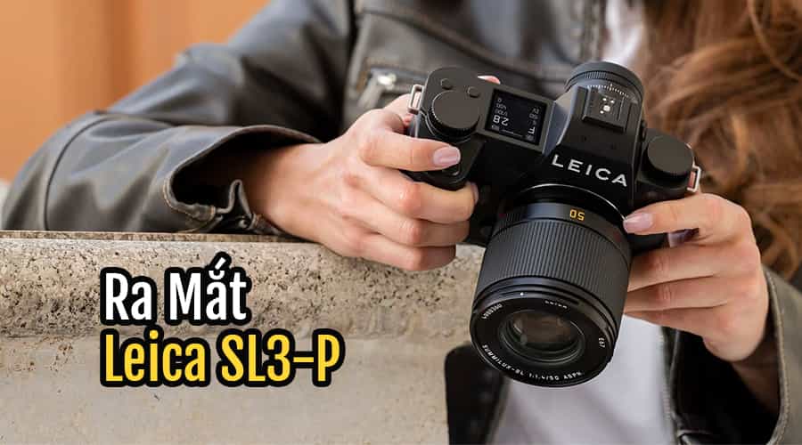 Ra Mắt Leica SL3-P: Mẫu Máy Ảnh Leica Mạnh Nhất Từ Trước Đến Nay