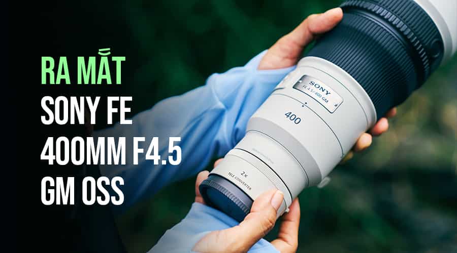 Ra Mắt Sony FE 400mm F4.5 GM OSS: Ống Kính Tele G Master Nhẹ Dưới 1kg