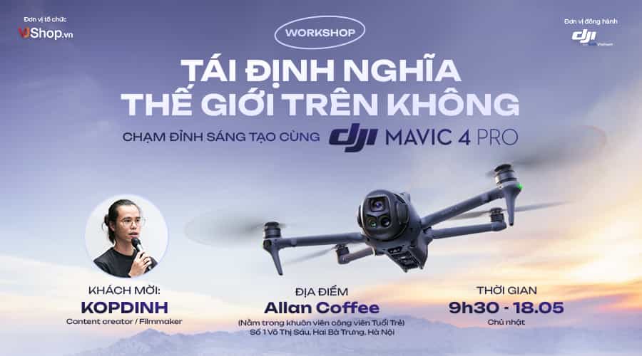 [WORKSHOP 18-05-2025] WorkShop DJI Mavic 4 Pro: Tái Định Nghĩa Thế Giới Trên Không - Chạm Đỉnh Sáng Tạo