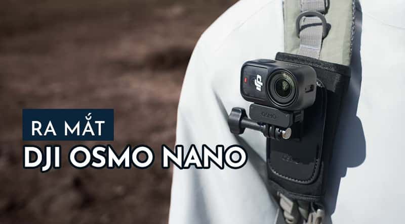 Ra Mắt DJI Osmo Nano: Cảm Biến 1/1.3 inch Thế Hệ Mới Với Camera Nhỏ Gọn