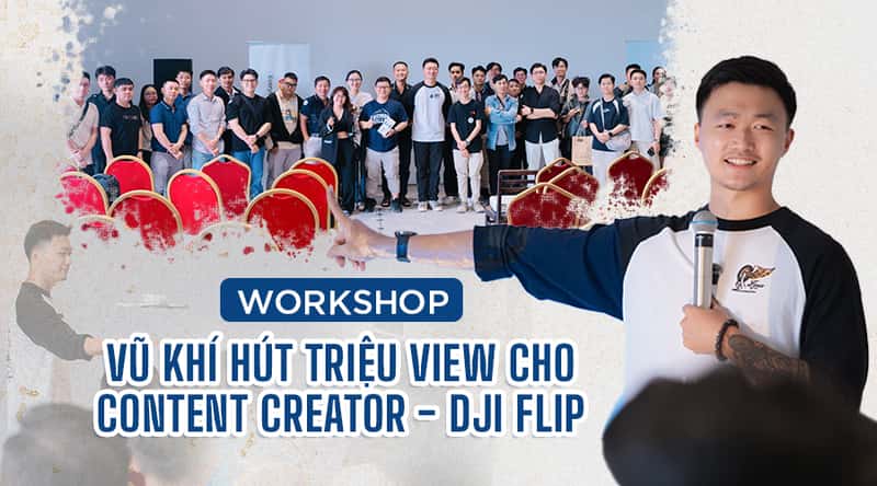 Recap Workshop “Vũ Khí Hút Triệu View Cho Content Creator - DJI Flip”