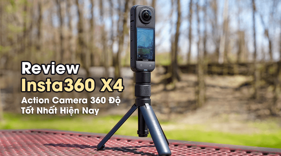 Đánh Giá Insta360 X4: Camera 360 Độ Tốt Nhất Có Độ Phân Giải 8K