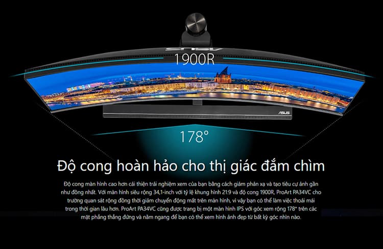 Với màn hình PA34VC, độ cong màn hình đồ họa được cải thiện với mức độ cong cao hơn cải thiện trải nghiệm xem của người dùng bằng cách giảm phản xạ và tạo một tiêu cự cho ảnh gần như tương đồng