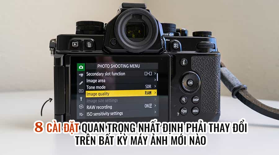 8 Cài Đặt Quan Trọng Nhất Định Phải Thay Đổi Trên Bất Kỳ Máy Ảnh Mới Nào
