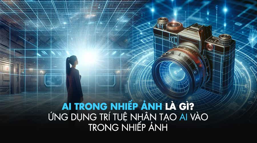 AI Trong Nhiếp Ảnh Là Gì? Ứng Dụng AI Vào Trong Nhiếp Ảnh