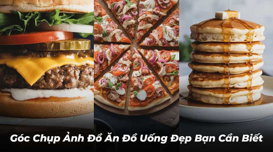 Các Góc Chụp Ảnh Đồ Ăn Đồ Uống Đẹp Bạn Cần Biết