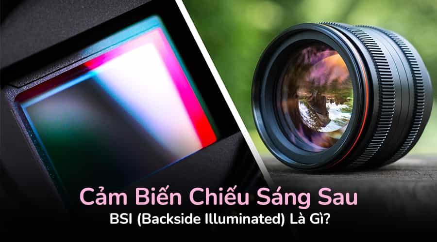 Cảm Biến Chiếu Sáng Sau - BSI (Backside Illuminated) Là Gì?