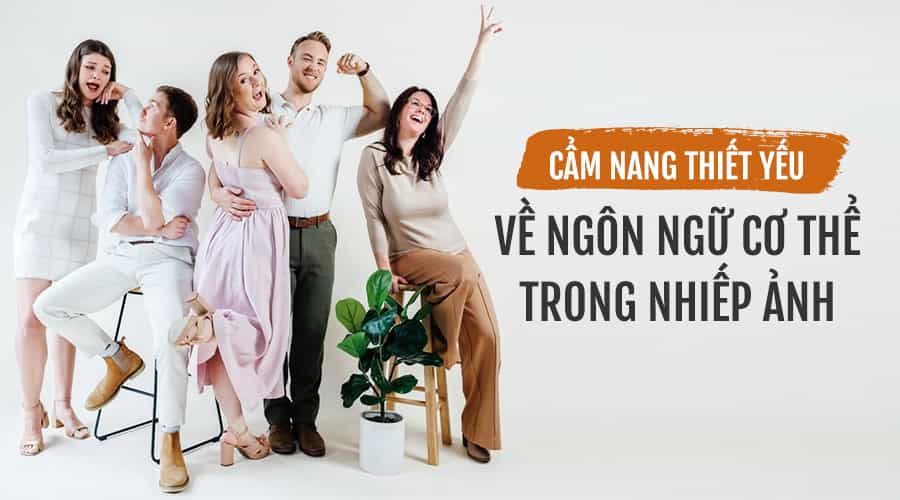 Cẩm Nang Thiết Yếu Về Ngôn Ngữ Cơ Thể Trong Nhiếp Ảnh