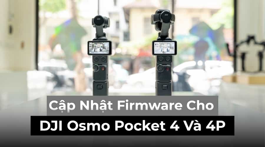 Cập Nhật Firmware Cho DJI Osmo Pocket 4 Và 4P: Nhiều Nâng Cấp Cho Quay Phim Và Hậu Kỳ