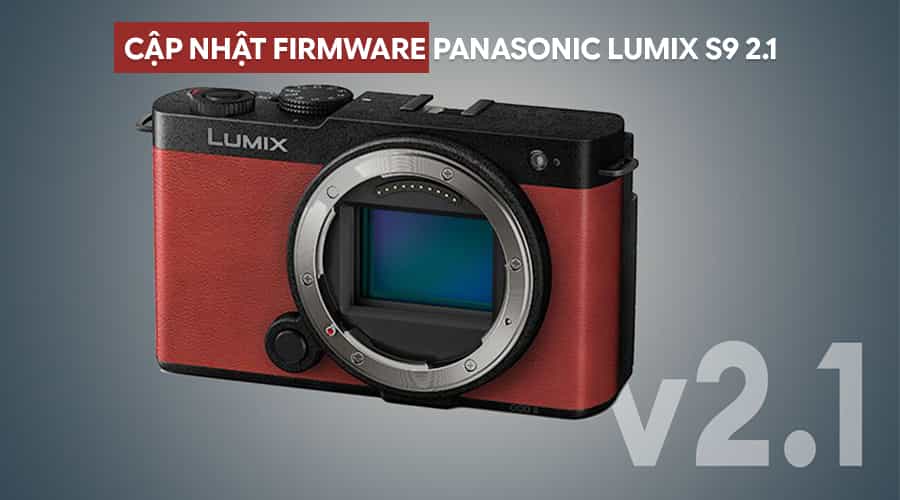 Cập Nhật Firmware Panasonic Lumix S9 2.1: Bổ Sung Quay 4K 60p Và Nhiều Tính Năng Mới