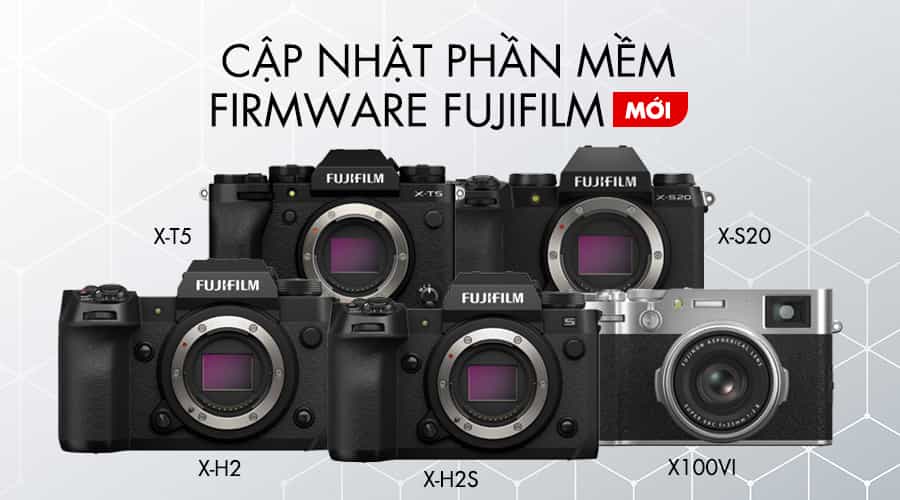 Cập Nhật Phần Mềm Firmware Fujifilm Mới Cho X-H2, X-H2S, X-S20, X100VI, X-T5