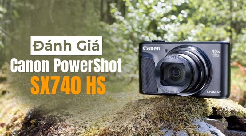Đánh Giá Canon PowerShot SX740 HS: Máy Ảnh Compact “Cũ Nhưng Vàng”?