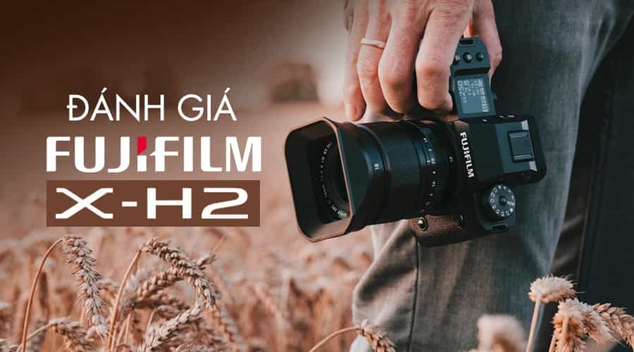 Đánh Giá Fujifilm X-H2 - Chiếc Máy Ảnh Hoàn Hảo Của Nhà Fuji