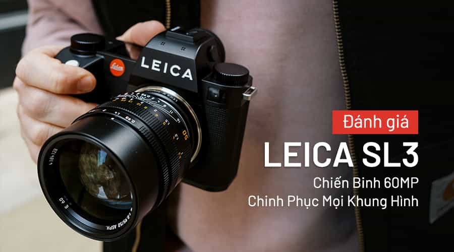 Đánh Giá Leica SL3: Chiến Binh 60MP Chinh Phục Mọi Khung Hình