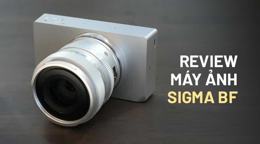 Đánh Giá Sigma BF: Camera Phong Cách Với Thiết Kế Nguyên Khối Nhôm