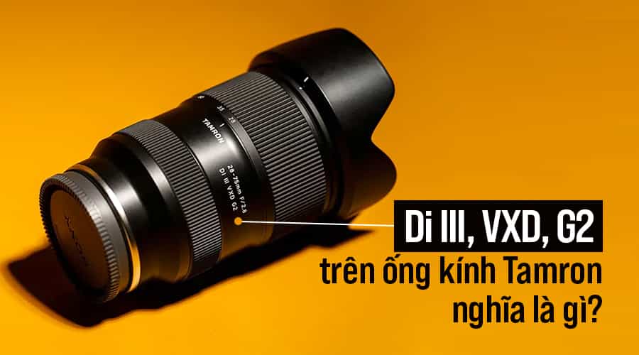 Di III, VXD, G2 Trên Ống Kính Tamron Nghĩa Là Gì? Giải Thích Các Ký Hiệu Trên Ống Kính Tamron
