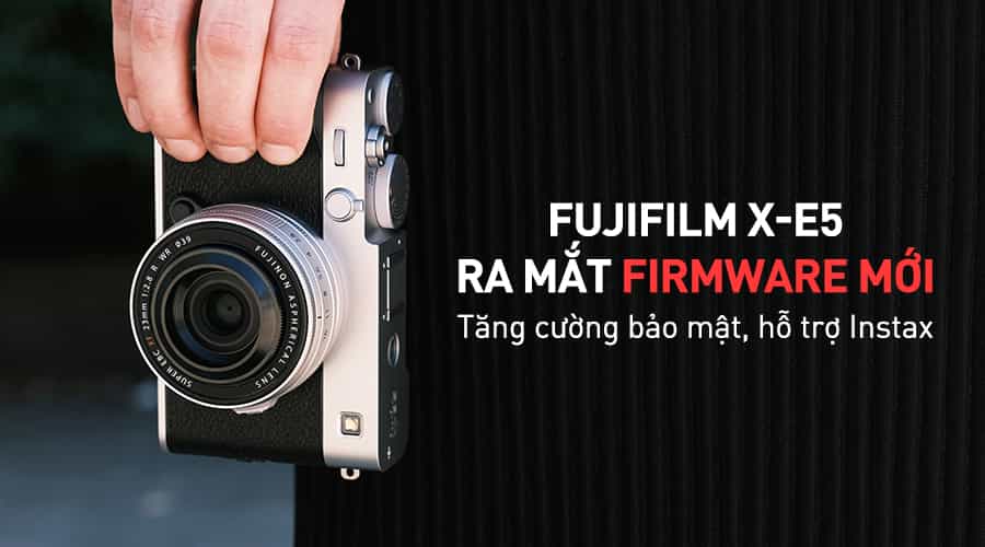 Fujifilm X-E5 Cập Nhật Firmware Mới: Tăng Cường Bảo Mật, Hỗ Trợ Instax