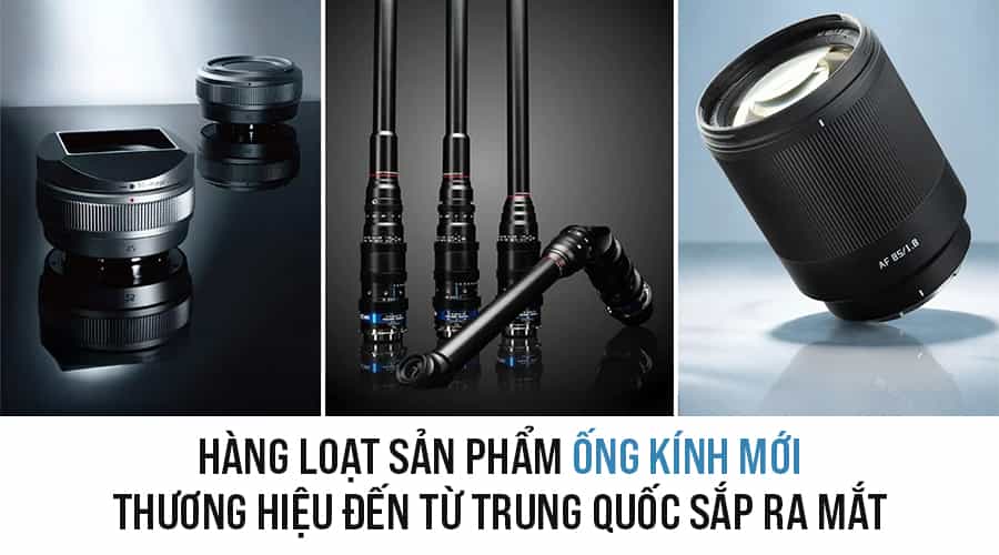 Hàng Loạt Sản Phẩm Ống Kính Mới Thương Hiệu Đến Từ Trung Quốc Sắp Ra Mắt