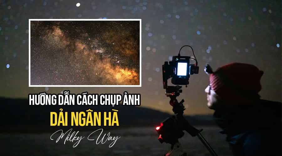 Hướng Dẫn Cách Chụp Ảnh Dải Ngân Hà (Milky Way)