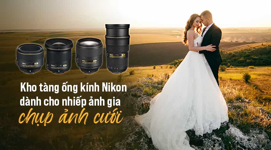 Kho tàng ống kính Nikon dành cho nhiếp ảnh gia chụp ảnh cưới