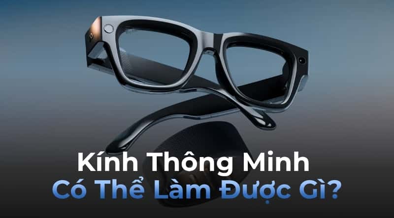 Kính Thông Minh Có Thể Làm Được Gì? Tính Năng Của Kính Đeo Mắt Thông Minh Hiện Đại