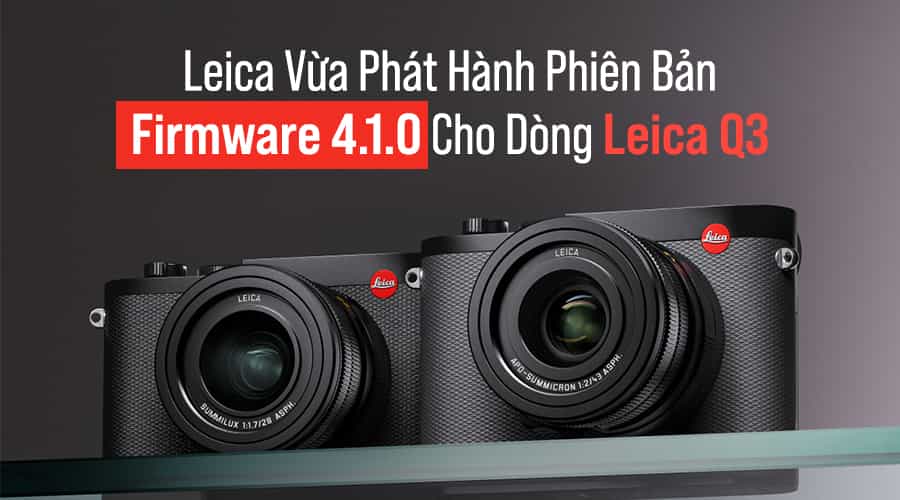 Leica Vừa Phát Hành Phiên Bản Firmware 4.1.0 Cho Dòng Leica Q3