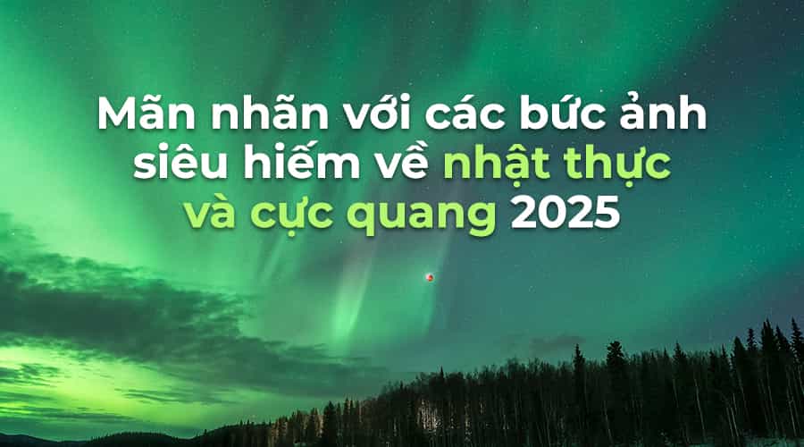 Mãn Nhãn Với Các Bức Ảnh Siêu Hiếm Về Nhật Thực Và Cực Quang 2025