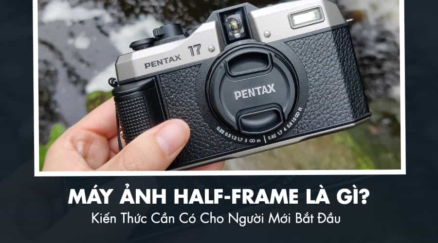 Máy Ảnh Half-Frame Là Gì? Kiến Thức Cần Có Cho Người Mới Bắt Đầu