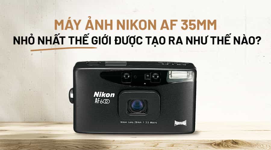 Máy Ảnh Nikon AF 35mm Nhỏ Nhất Thế Giới Được Tạo Ra Như Thế Nào?