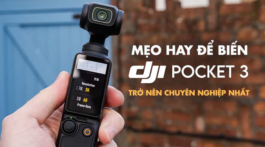 Mẹo Hay Để Biến DJI Pocket 3 Trở Nên Chuyên Nghiệp Nhất