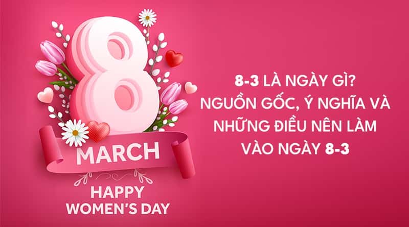 Ngày 8/3 Là Ngày Gì? Ý Nghĩa Và Những Lời Chúc 8/3 Hay Nhất