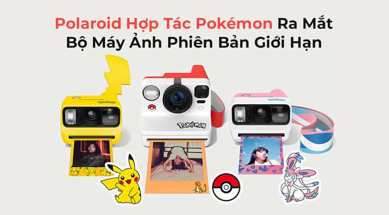 Polaroid Hợp Tác Pokémon Ra Mắt Bộ Máy Ảnh Phiên Bản Giới Hạn?