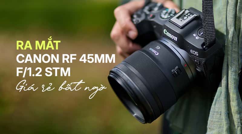 Ra Mắt Canon RF 45mm f/1.2 STM: Giá Rẻ Bất Ngờ
