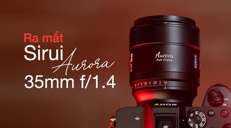 Ra Mắt Sirui Aurora 35mm F/1.4: Ống Kính Khẩu Lớn, Nhỏ Gọn, Giá Tốt Nhất