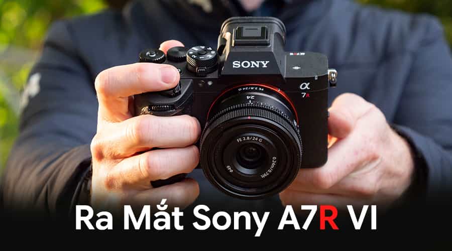 Ra Mắt Sony A7R VI: Máy Ảnh Mirrorless Có Độ Phân Giải Cao Nhất Dòng A7R