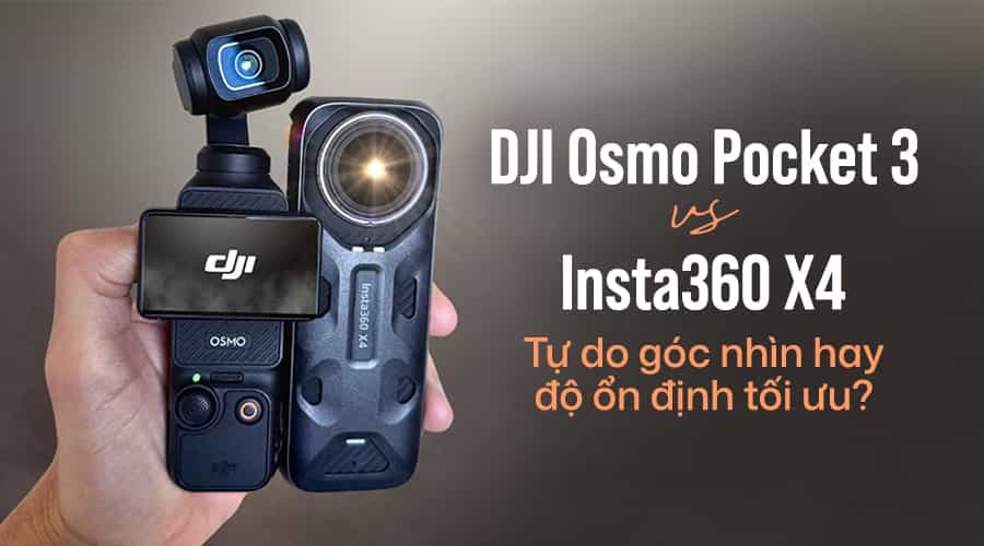 So Sánh DJI Osmo Pocket 3 Vs Insta360 X4: Tự Do Góc Nhìn Hay Độ Ổn Định Tối Ưu?