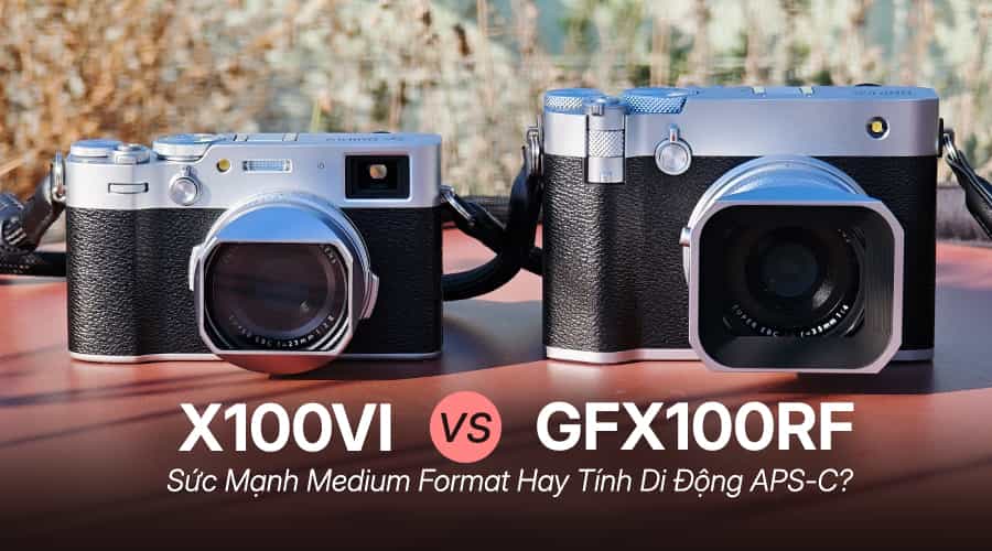 So Sánh Fujifilm GFX100RF Vs Fujifilm X100VI: Sức Mạnh Medium Format Hay Tính Di Động APS-C?