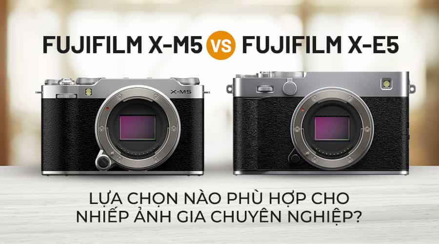 So Sánh Fujifilm X-M5 Vs Fujifilm X-E5: Lựa Chọn Nào Phù Hợp Cho Nhiếp Ảnh Gia Chuyên Nghiệp?