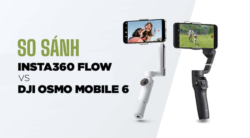 So Sánh Insta360 Flow Và DJI Osmo Mobile 6: Đi Tìm Chiếc Gimbal Điện Thoại Quốc Dân