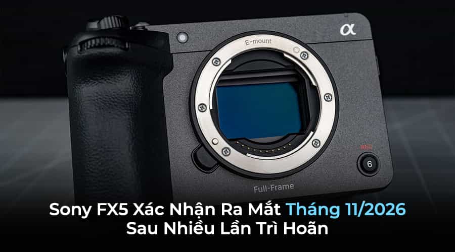 Sony FX5 Xác Nhận Ra Mắt Tháng 11/2026 Sau Nhiều Lần Trì Hoãn