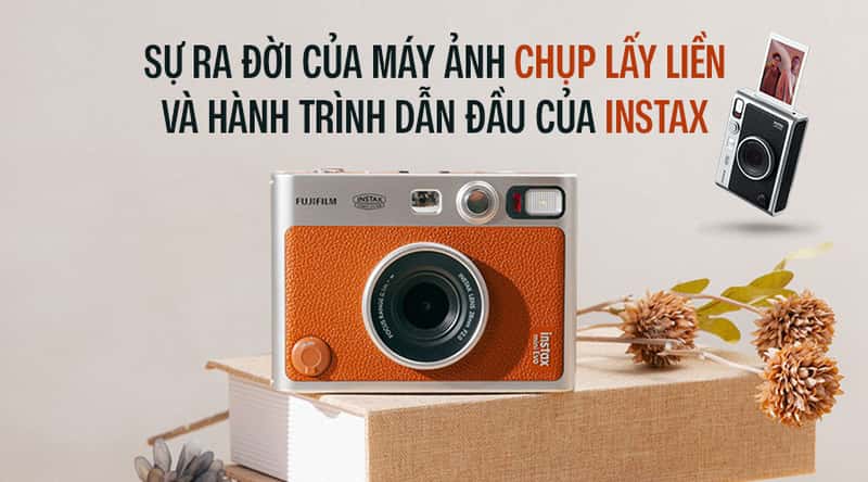 Sự Ra Đời Của Máy Ảnh Chụp Lấy Liền Và Hành Trình Dẫn Đầu Của Instax