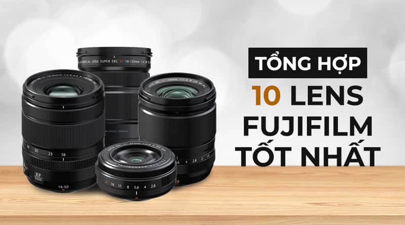 Tổng Hợp 10 Lens Fujifilm Tốt Nhất Năm 2026
