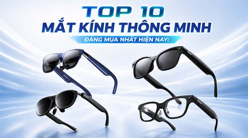 Top 10 Mắt Kính Thông Minh Đáng Mua Nhất Hiện Nay
