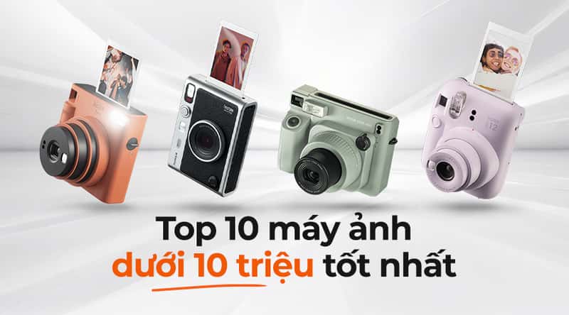 Top 10 Máy Ảnh Dưới 10 Triệu Tốt Nhất 2026