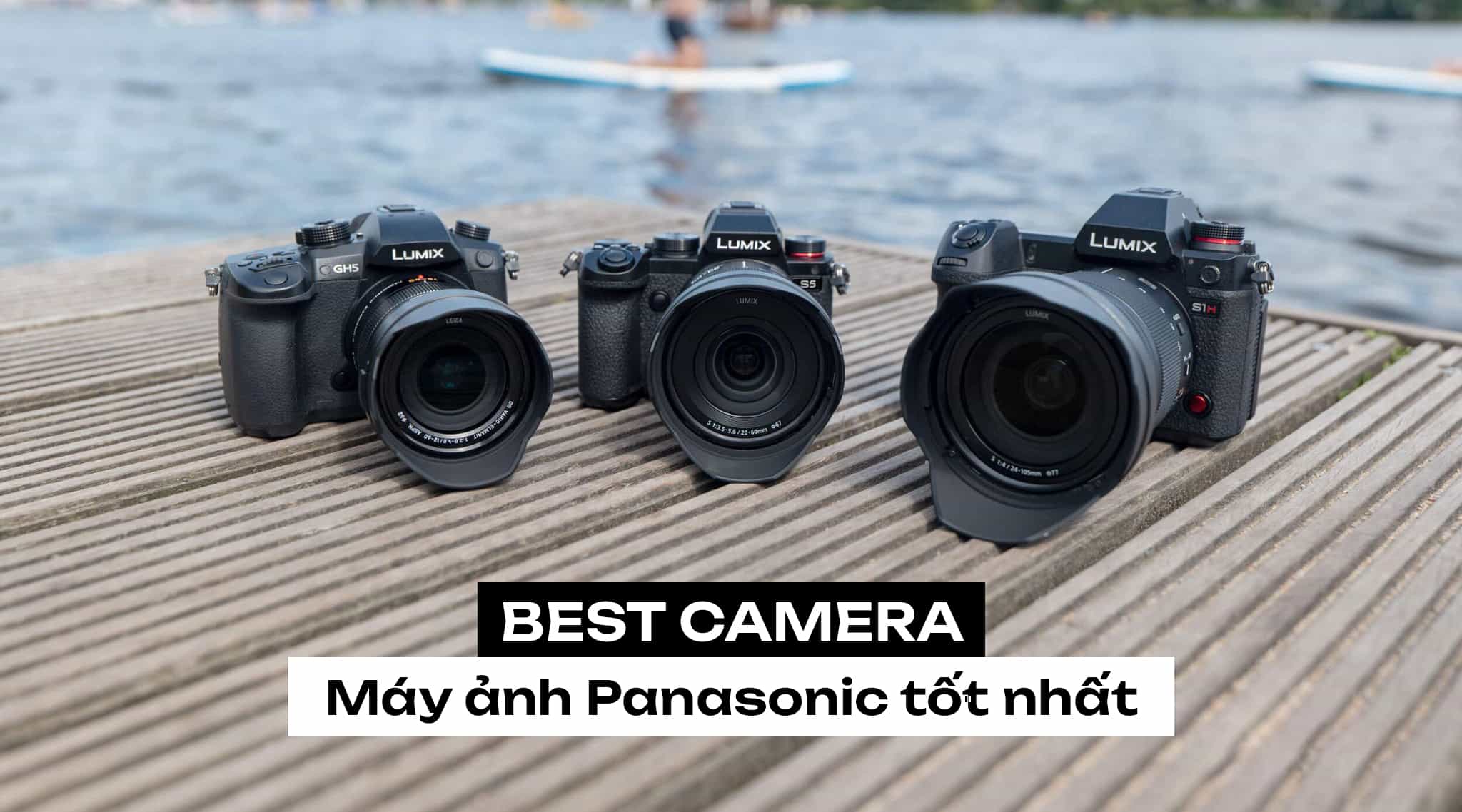 Top Máy Ảnh Panasonic Tốt Nhất, Được Ưa Chuộng Nhất Năm 2026